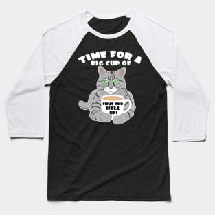 Time For A Big Cup Of Shut Up Funny Cat And Coffee Humor Baseball T-Shirt